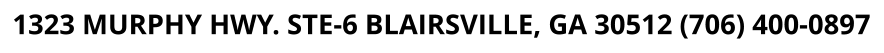 1323 MURPHY HWY. STE-6 BLAIRSVILLE, GA 30512 (706) 400-0897