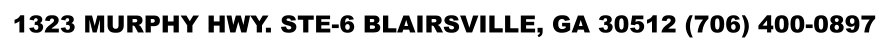 1323 MURPHY HWY. STE-6 BLAIRSVILLE, GA 30512 (706) 400-0897